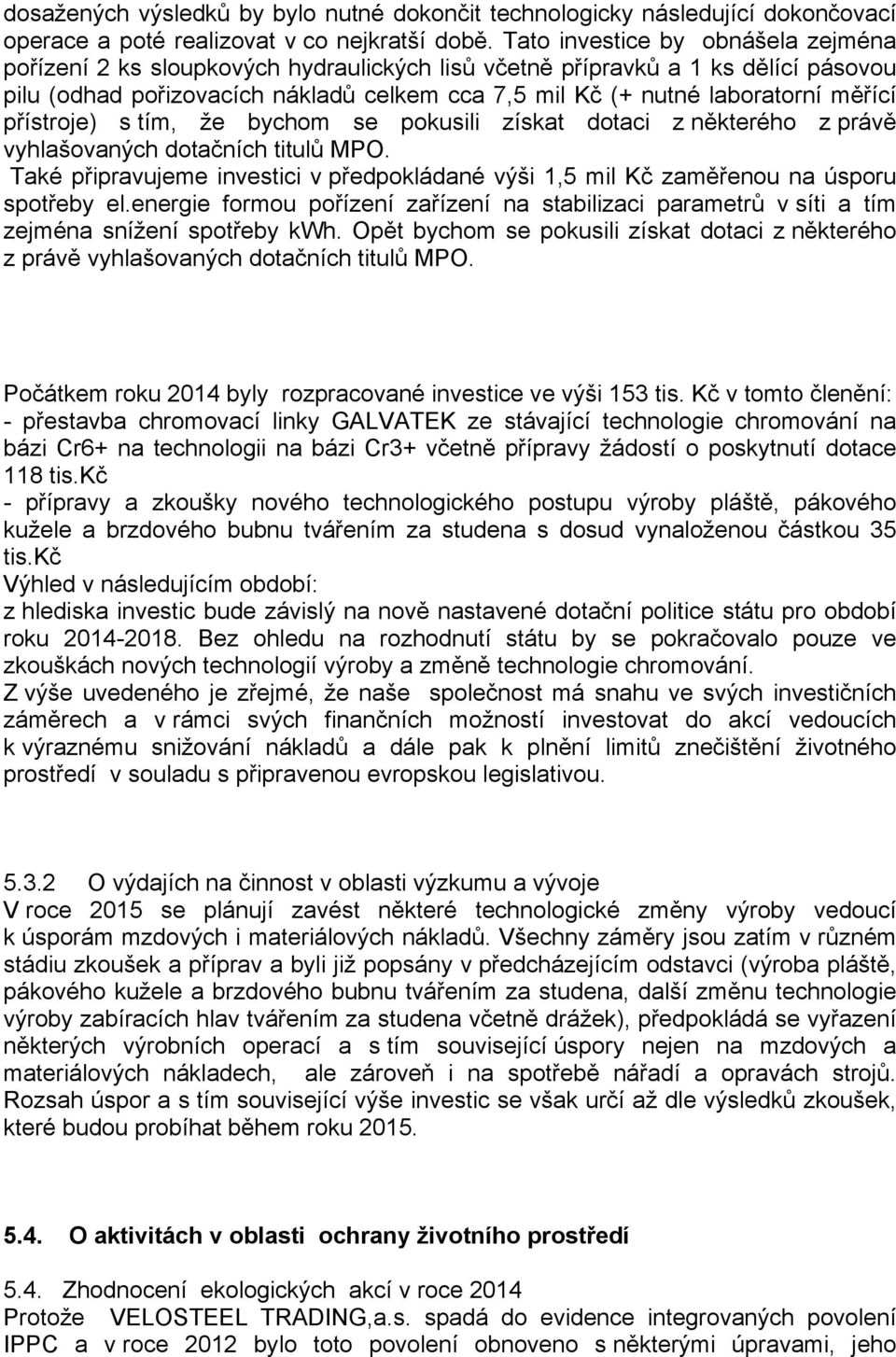 měřící přístroje) s tím, že bychom se pokusili získat dotaci z některého z právě vyhlašovaných dotačních titulů MPO.