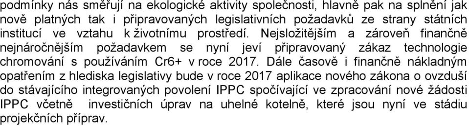 Nejsložitějším a zároveň finančně nejnáročnějším požadavkem se nyní jeví připravovaný zákaz technologie chromování s používáním Cr6+ v roce 2017.