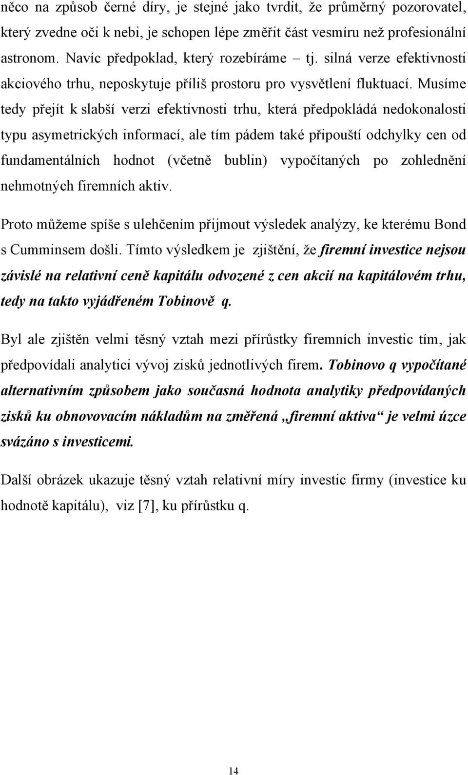 Musíme tedy přejít k slabší verzi efektivnosti trhu, která předpokládá nedokonalosti typu asymetrických informací, ale tím pádem také připouští odchylky cen od fundamentálních hodnot (včetně bublin)