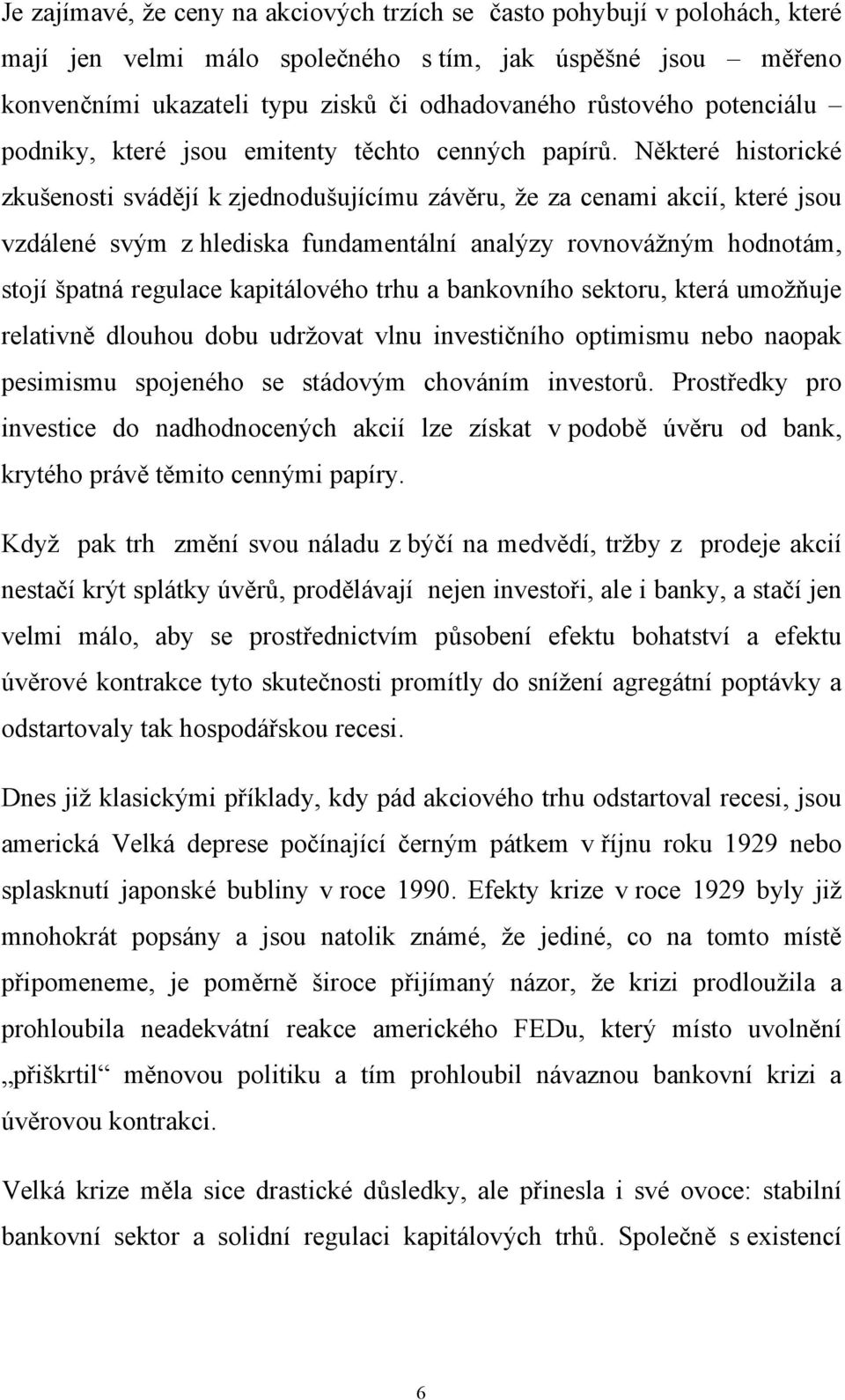 Některé historické zkušenosti svádějí k zjednodušujícímu závěru, že za cenami akcií, které jsou vzdálené svým z hlediska fundamentální analýzy rovnovážným hodnotám, stojí špatná regulace kapitálového