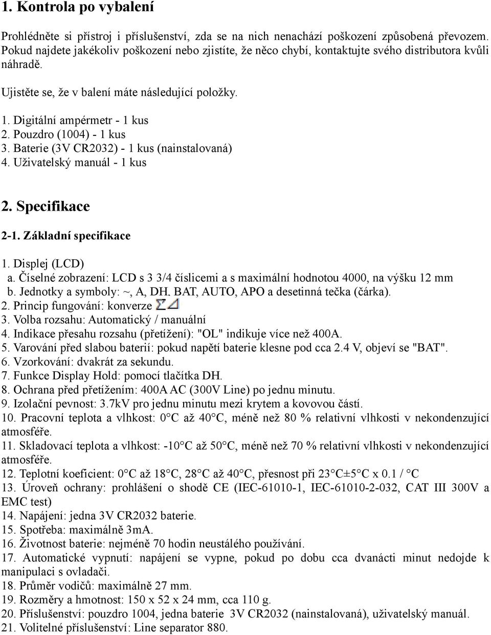 Pouzdro (1004) - 1 kus 3. Baterie (3V CR2032) - 1 kus (nainstalovaná) 4. Uživatelský manuál - 1 kus 2. Specifikace 2-1. Základní specifikace 1. Displej (LCD) a.