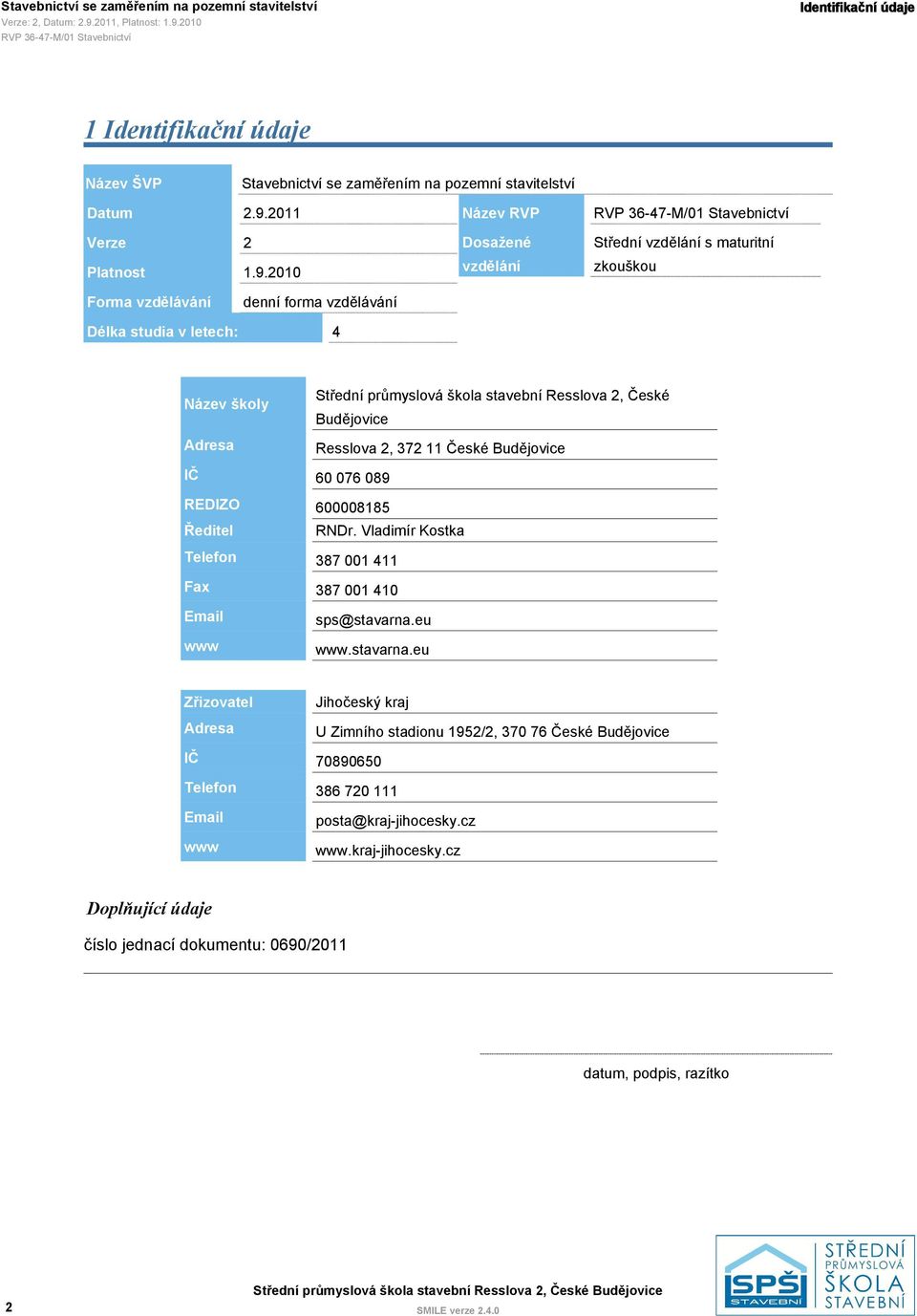 2010 2 Dosažené vzdělání Střední vzdělání s maturitní zkouškou Forma vzdělávání denní forma vzdělávání Délka studia v letech: 4 Název školy Adresa Střední průmyslová škola stavební Resslova 2, České