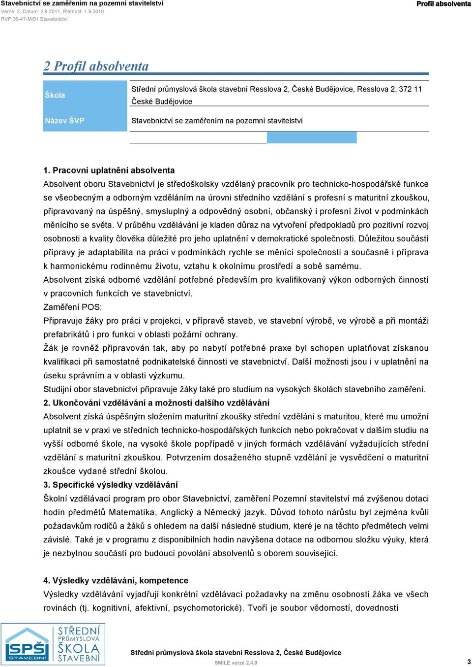 profesní s maturitní zkouškou, připravovaný na úspěšný, smysluplný a odpovědný osobní, občanský i profesní život v podmínkách měnícího se světa.