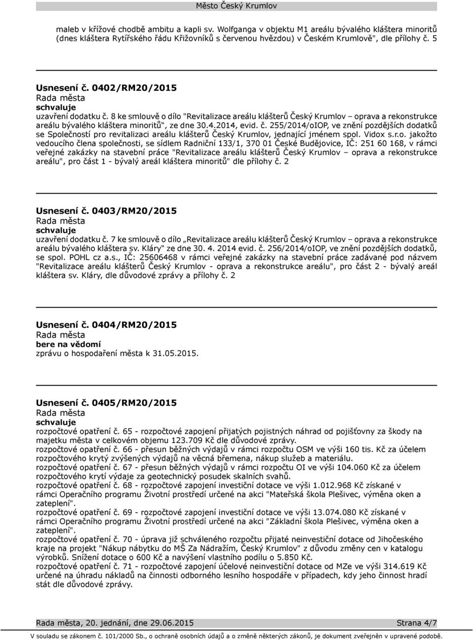 Vidox s.r.o. jakožto vedoucího člena společnosti, se sídlem Radniční 133/1, 370 01 České Budějovice, IČ: 251 60 168, v rámci veřejné zakázky na stavební práce "Revitalizace areálu klášterů Český