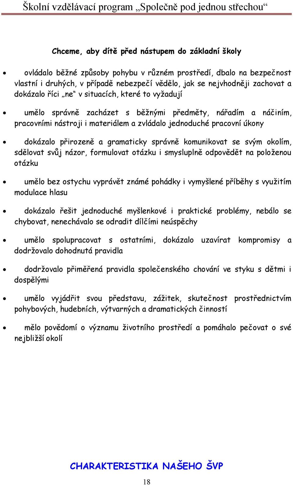 a gramaticky správně komunikovat se svým okolím, sdělovat svůj názor, formulovat otázku i smysluplně odpovědět na položenou otázku umělo bez ostychu vyprávět známé pohádky i vymyšlené příběhy s