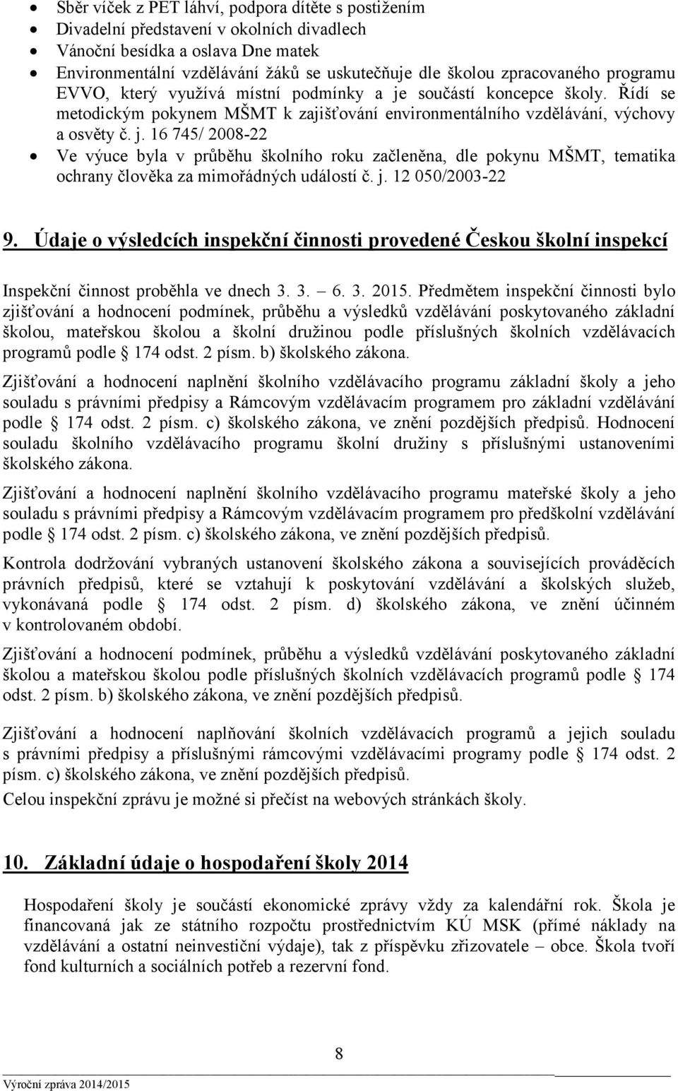 j. 12 050/2003-22 9. Údaje o výsledcích inspekční činnosti provedené Českou školní inspekcí Inspekční činnost proběhla ve dnech 3. 3. 6. 3. 2015.