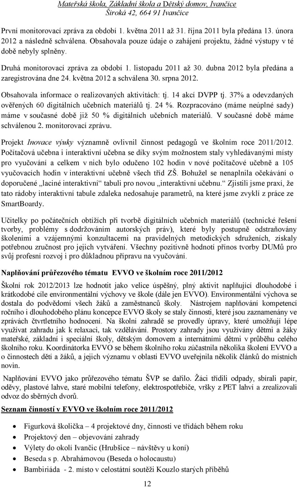 května 2012 a schválena 30. srpna 2012. Obsahovala informace o realizovaných aktivitách: tj. 14 akcí DVPP tj. 37% a odevzdaných ověřených 60 digitálních učebních materiálů tj. 24 %.