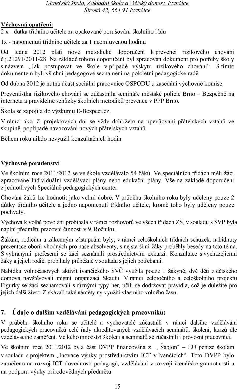 S tímto dokumentem byli všichni pedagogové seznámeni na pololetní pedagogické radě. Od dubna 2012 je nutná účast sociální pracovnice OSPODU u zasedání výchovné komise.