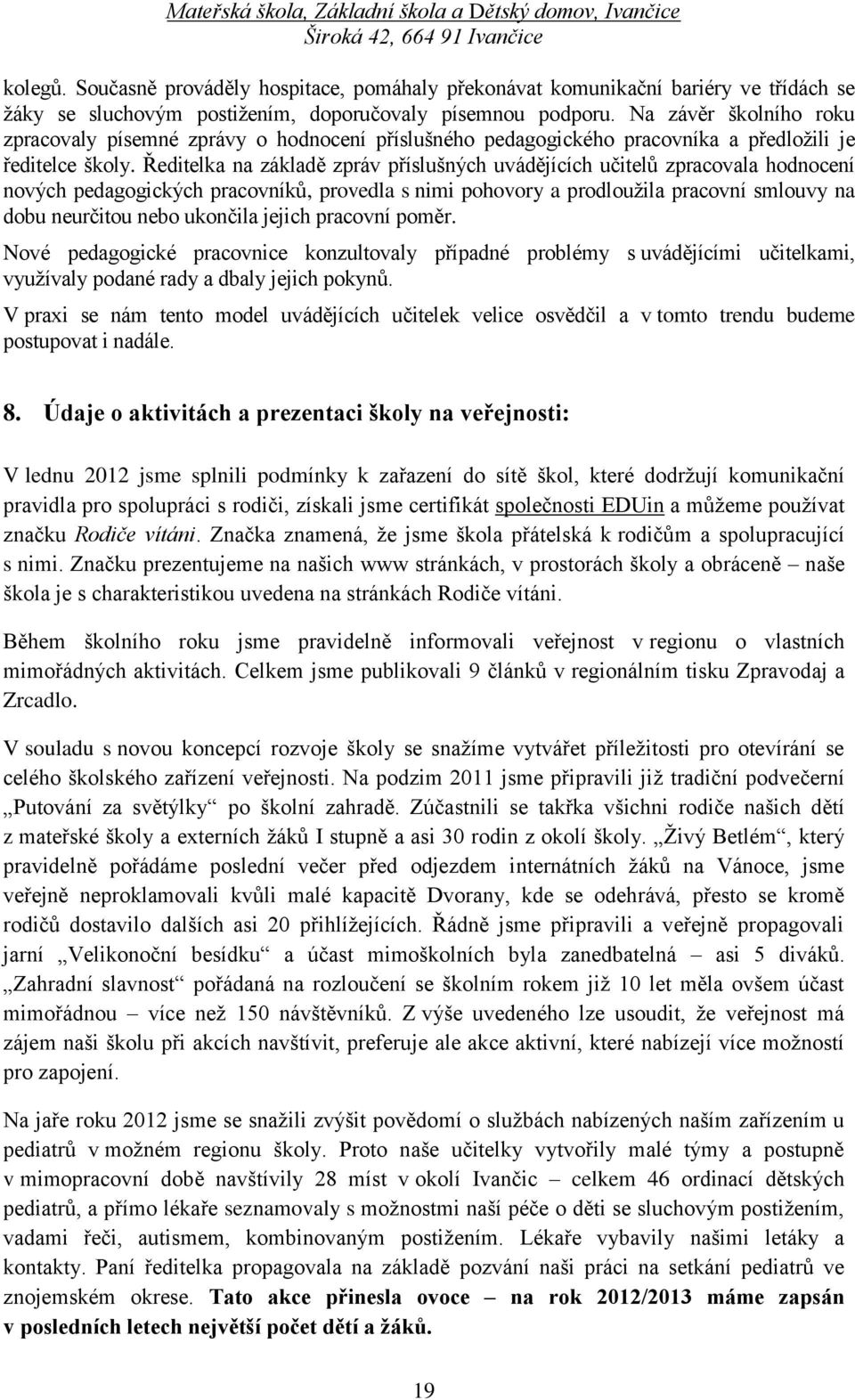 Ředitelka na základě zpráv příslušných uvádějících učitelů zpracovala hodnocení nových pedagogických pracovníků, provedla s nimi pohovory a prodloužila pracovní smlouvy na dobu neurčitou nebo