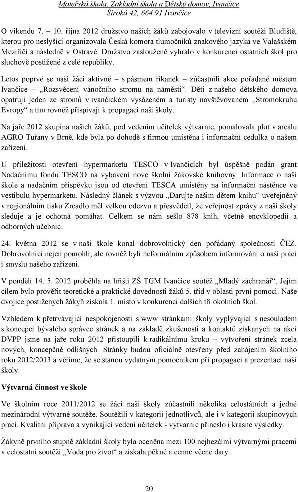 Družstvo zaslouženě vyhrálo v konkurenci ostatních škol pro sluchově postižené z celé republiky.