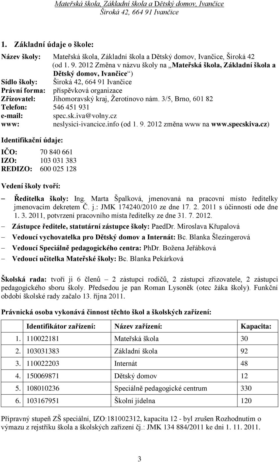 3/5, Brno, 601 82 Telefon: 546 451 931 e-mail: spec.sk.iva@volny.cz www: neslysici-ivancice.info (od 1. 9. 2012 změna www na www.specskiva.