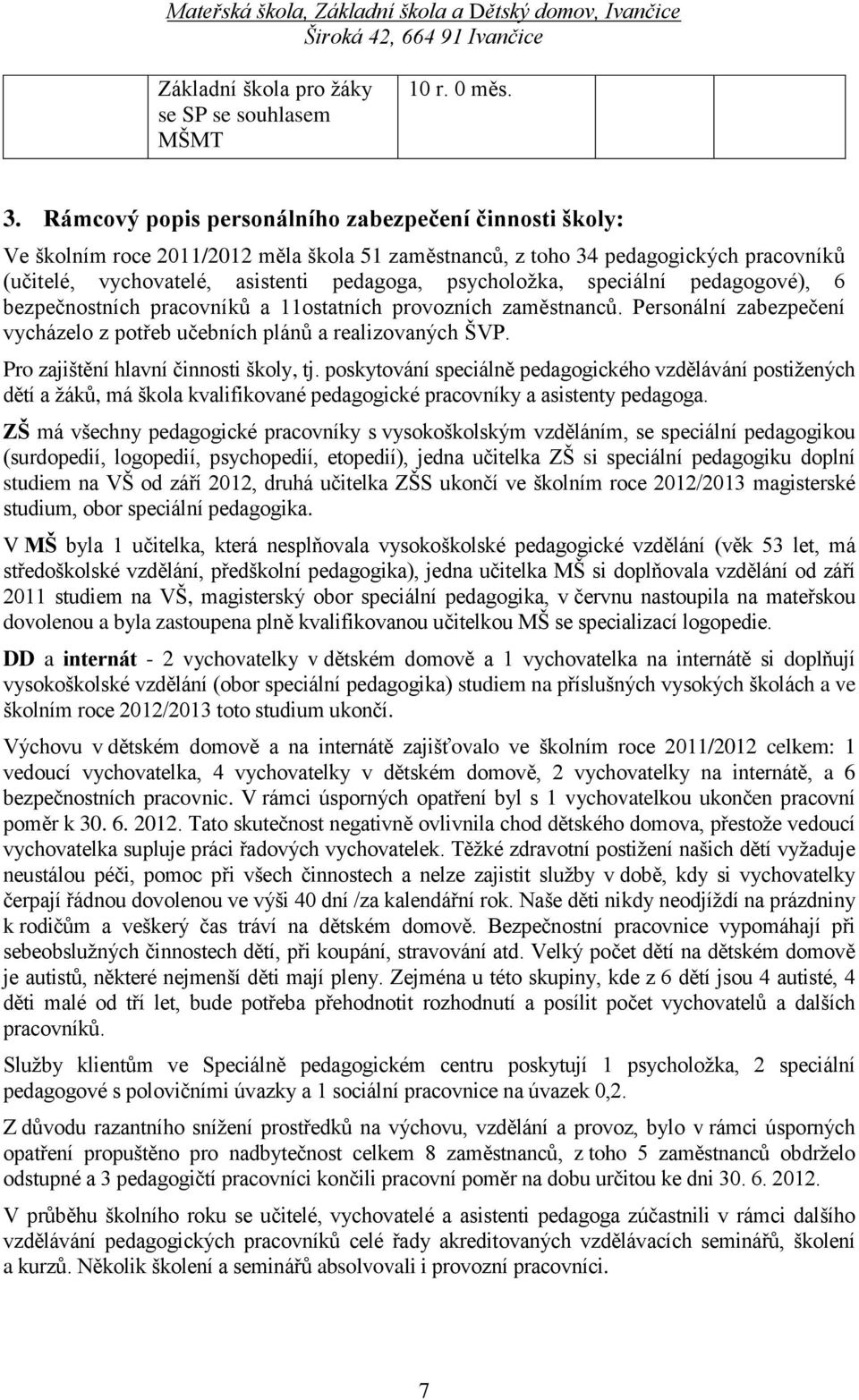 speciální pedagogové), 6 bezpečnostních pracovníků a 11ostatních provozních zaměstnanců. Personální zabezpečení vycházelo z potřeb učebních plánů a realizovaných ŠVP.