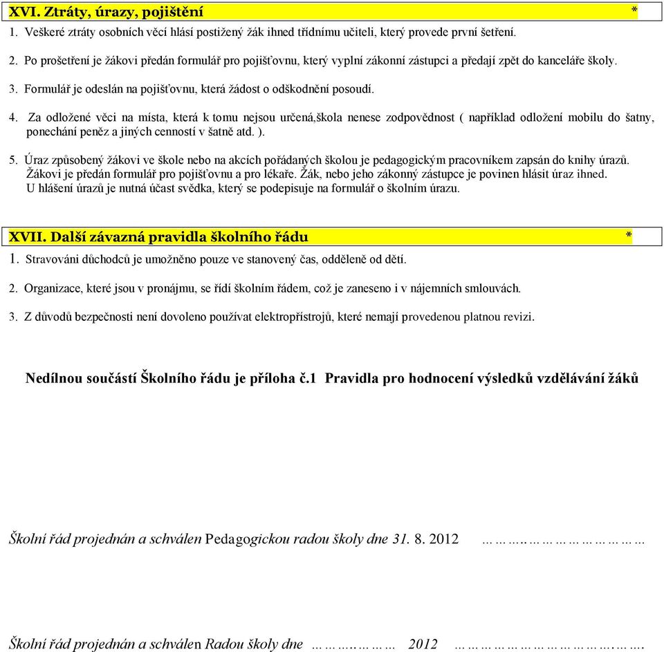 Za odložené věci na místa, která k tomu nejsou určená,škola nenese zodpovědnost ( například odložení mobilu do šatny, ponechání peněz a jiných cenností v šatně atd. ). 5.