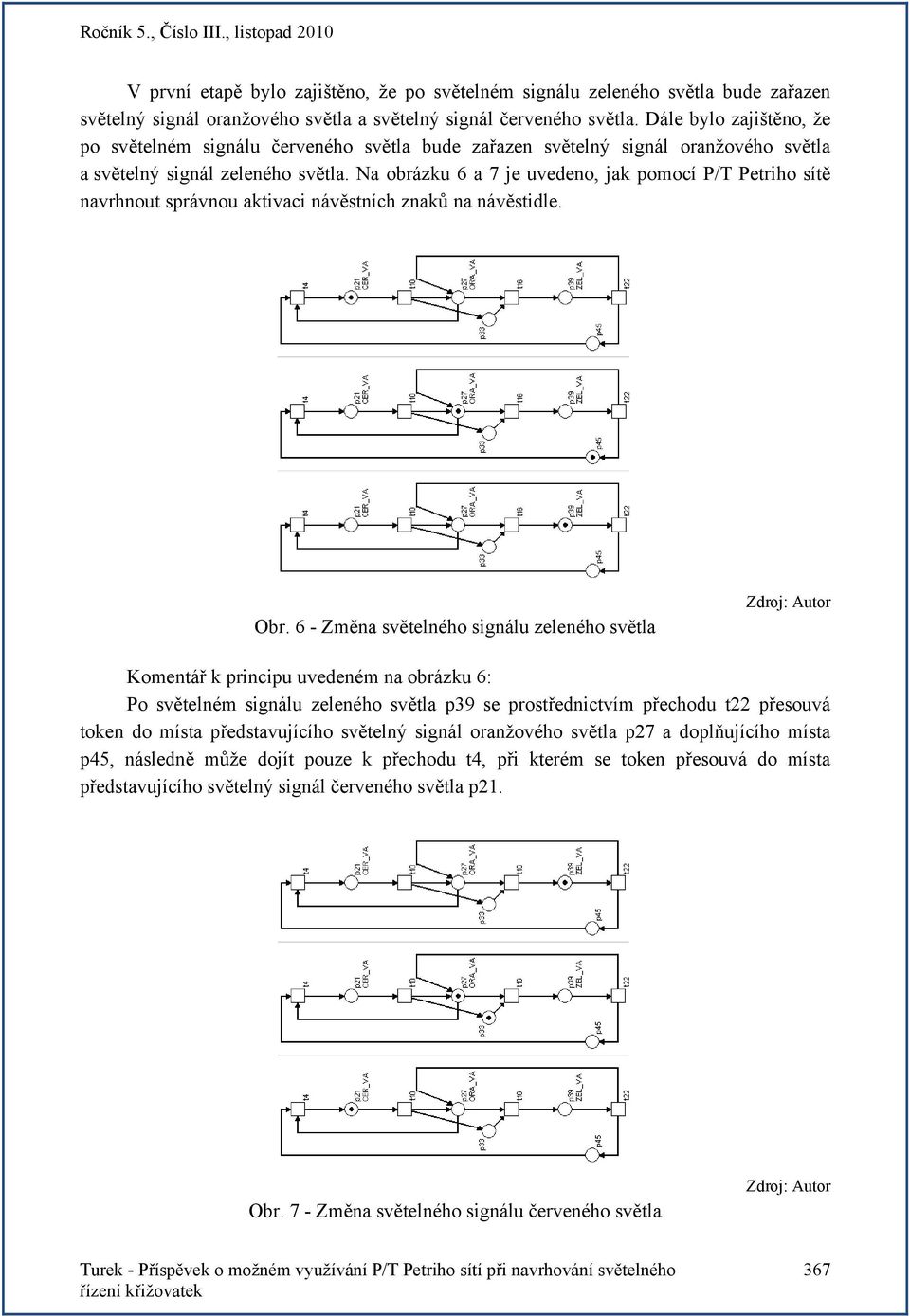 Na obrázku 6 a 7 je uvedeno, jak pomocí P/T Petriho sítě navrhnout správnou aktivaci návěstních znaků na návěstidle. Obr.