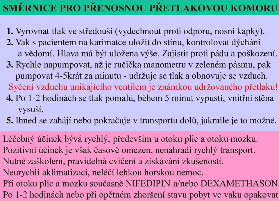 Syčení vzduchu unikajícího ventilem je známkou udržovaného přetlaku! 4. Po 1-2 hodinách se tlak pomalu, během 5 minut vypustí, vnitřní stěna vysuší. 5. Ihned se zahájí nebo pokračuje v transportu dolů, jakmile je to možné.