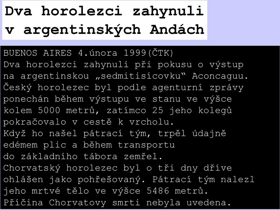 Český horolezec byl podle agenturní zprávy ponechán během výstupu ve stanu ve výšce kolem 5000 metrů, zatímco 25 jeho kolegů pokračovalo v cestě