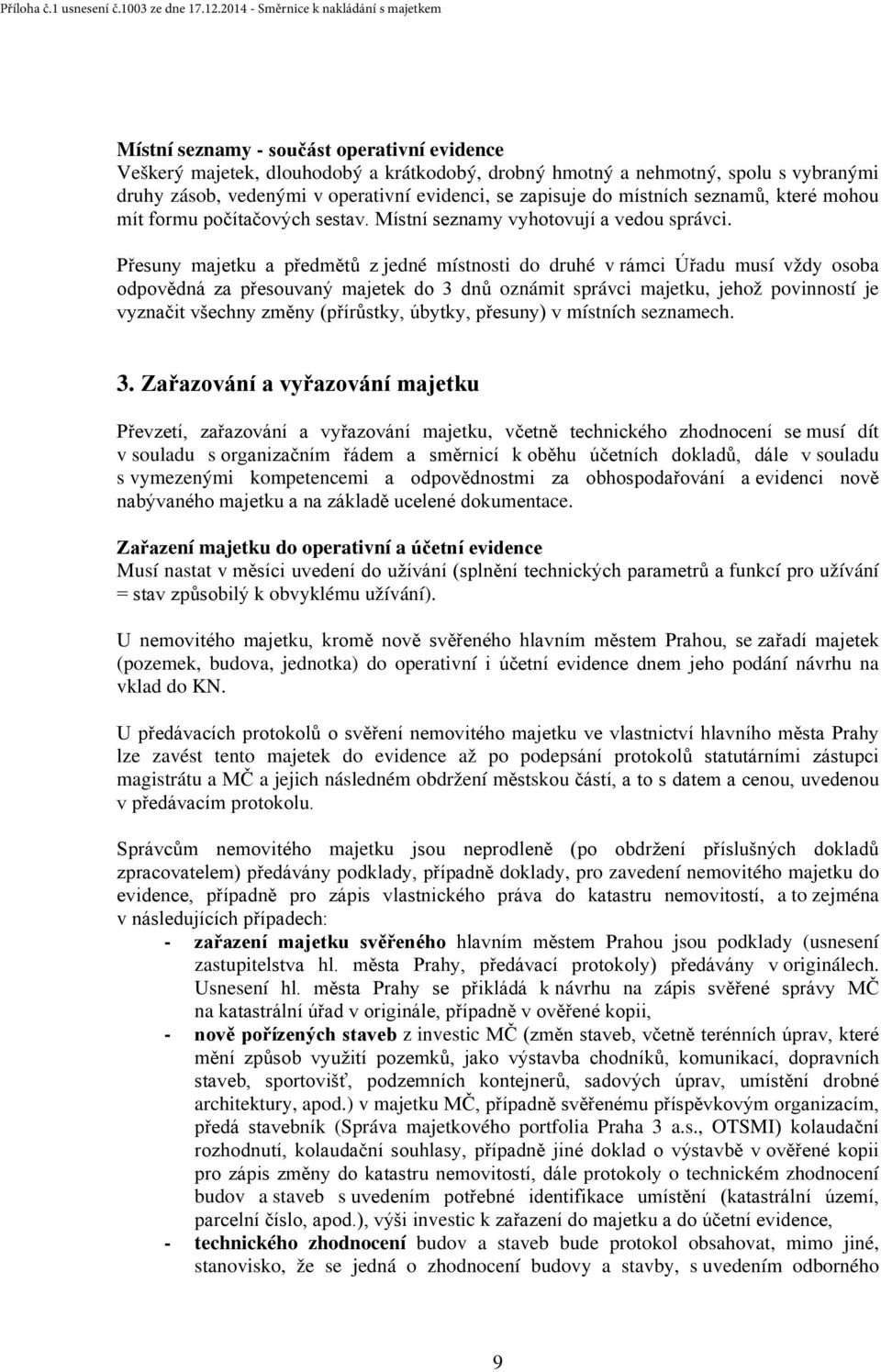 Přesuny majetku a předmětů z jedné místnosti do druhé v rámci Úřadu musí vždy osoba odpovědná za přesouvaný majetek do 3 dnů oznámit správci majetku, jehož povinností je vyznačit všechny změny