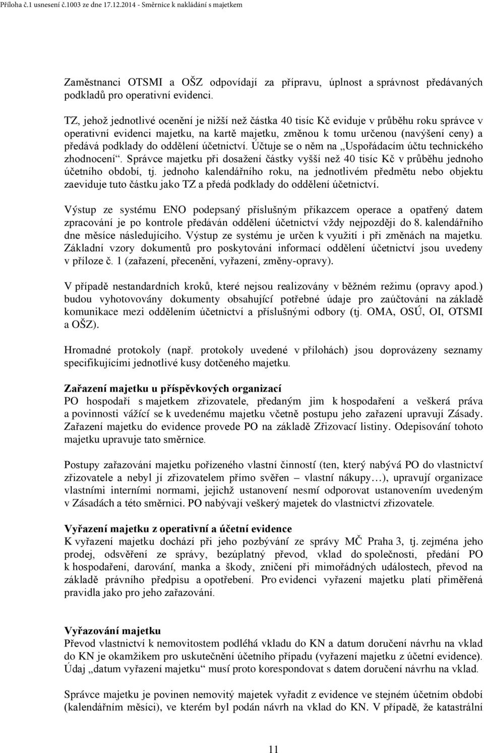 do oddělení účetnictví. Účtuje se o něm na Uspořádacím účtu technického zhodnocení. Správce majetku při dosažení částky vyšší než 40 tisíc Kč v průběhu jednoho účetního období, tj.