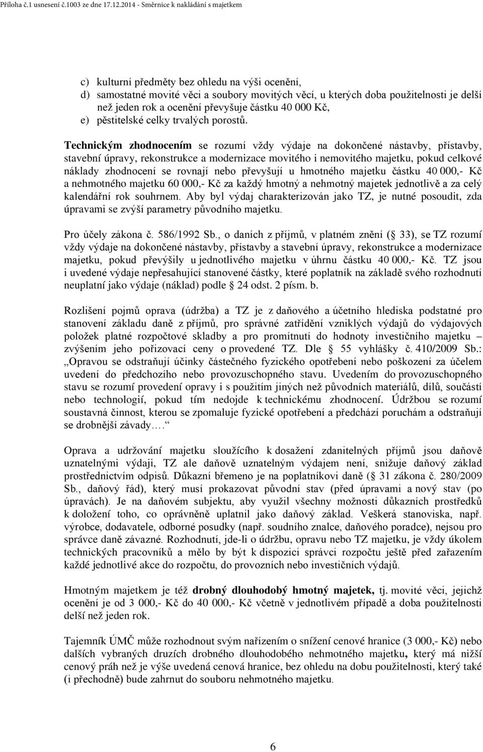 Technickým zhodnocením se rozumí vždy výdaje na dokončené nástavby, přístavby, stavební úpravy, rekonstrukce a modernizace movitého i nemovitého majetku, pokud celkové náklady zhodnocení se rovnají