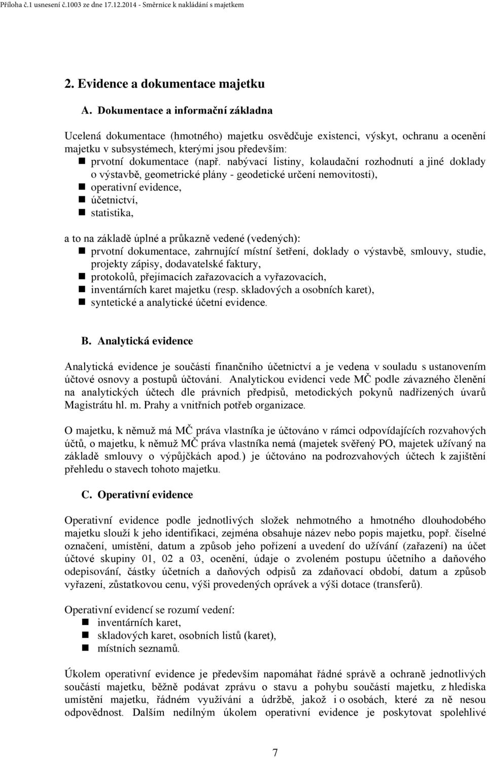 nabývací listiny, kolaudační rozhodnutí a jiné doklady o výstavbě, geometrické plány - geodetické určení nemovitostí), operativní evidence, účetnictví, statistika, a to na základě úplné a průkazně