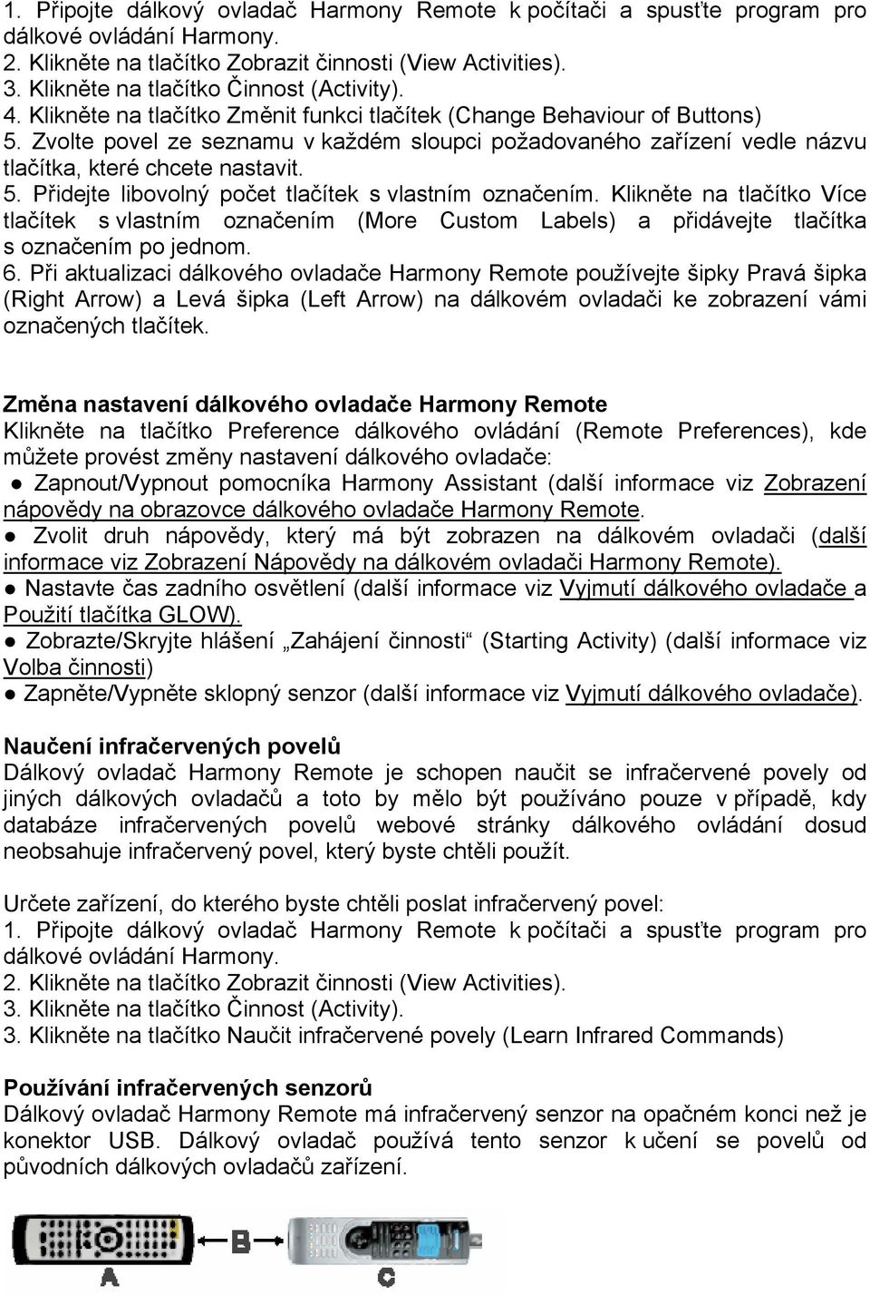 Zvolte povel ze seznamu v každém sloupci požadovaného zařízení vedle názvu tlačítka, které chcete nastavit. 5. Přidejte libovolný počet tlačítek s vlastním označením.