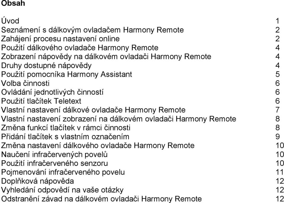 Vlastní nastavení zobrazení na dálkovém ovladači Harmony Remote 8 Změna funkcí tlačítek v rámci činnosti 8 Přidání tlačítek s vlastním označením 9 Změna nastavení dálkového ovladače Harmony Remote 10