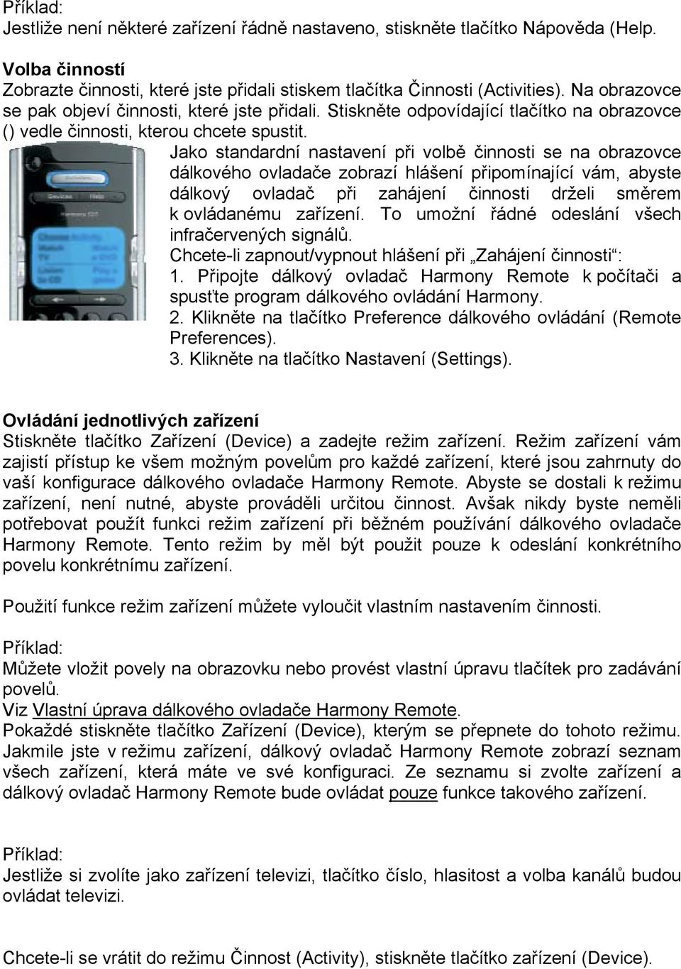 Jako standardní nastavení při volbě činnosti se na obrazovce dálkového ovladače zobrazí hlášení připomínající vám, abyste dálkový ovladač při zahájení činnosti drželi směrem k ovládanému zařízení.