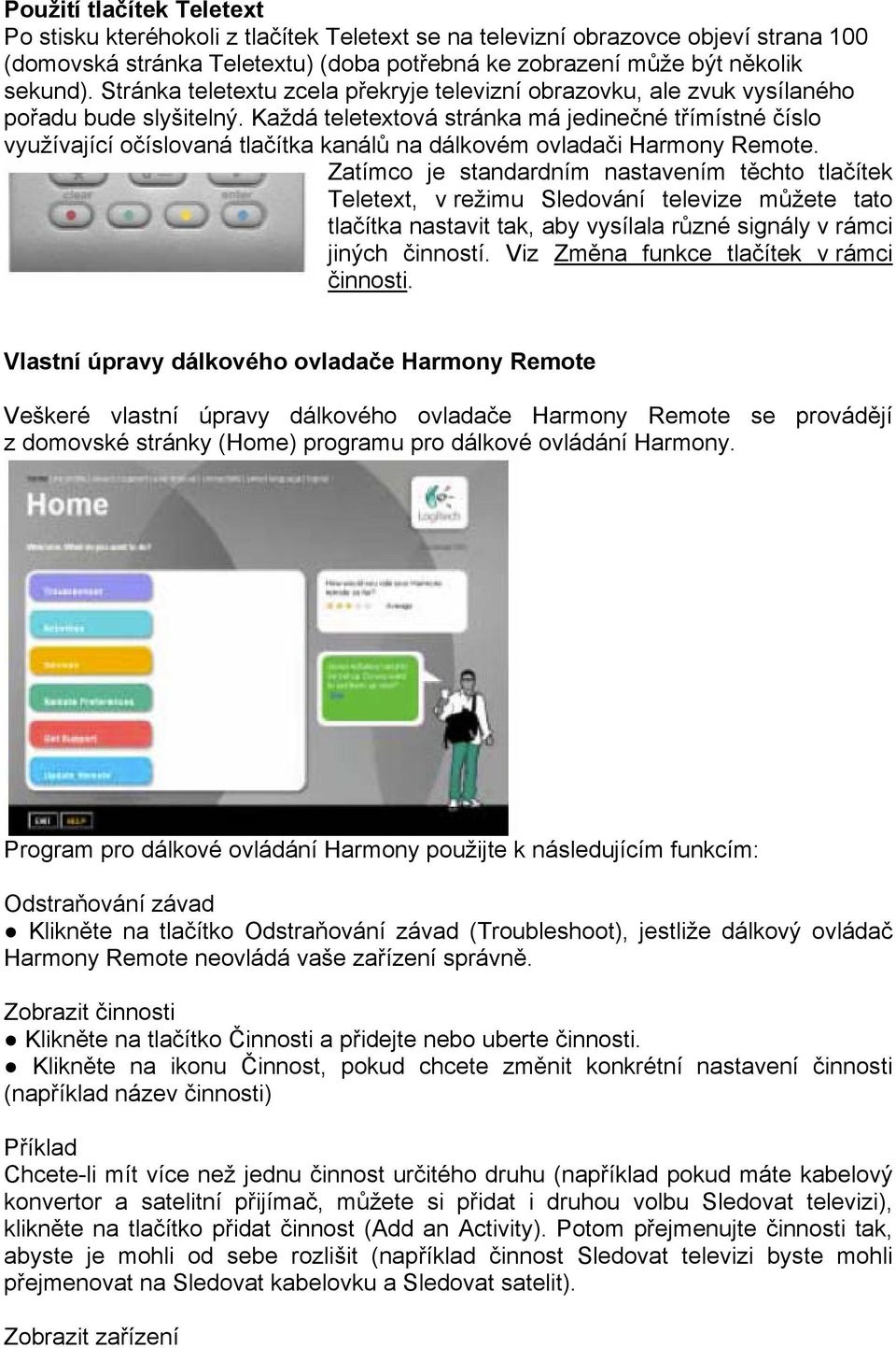 Každá teletextová stránka má jedinečné třímístné číslo využívající očíslovaná tlačítka kanálů na dálkovém ovladači Harmony Remote.