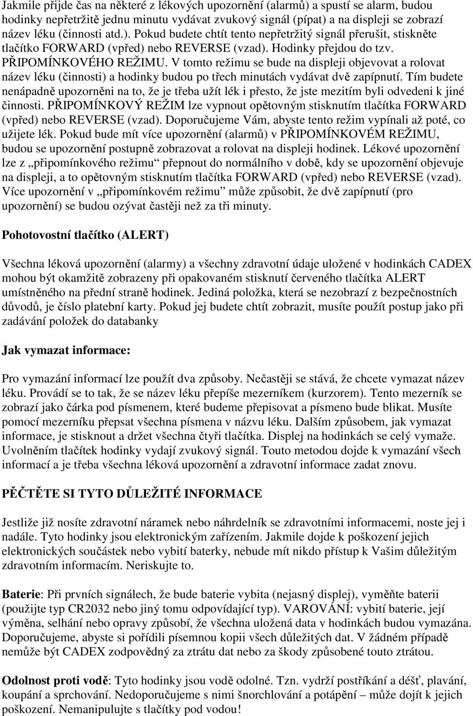 V tomto režimu se bude na displeji objevovat a rolovat název léku (činnosti) a hodinky budou po třech minutách vydávat dvě zapípnutí.