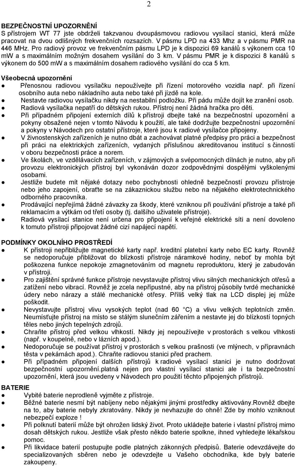 V pásmu PMR je k dispozici 8 kanálů s výkonem do 500 mw a s maximálním dosahem radiového vysílání do cca 5 km.