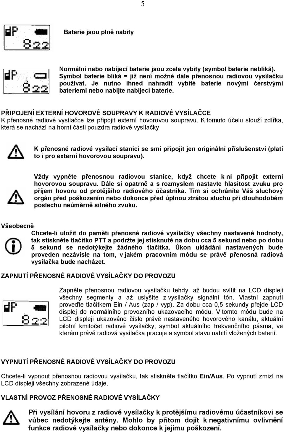 PŘIPOJENÍ EXTERNÍ HOVOROVÉ SOUPRAVY K RADIOVÉ VYSÍLAČCE K přenosné radiové vysílačce lze připojit externí hovorovou soupravu.