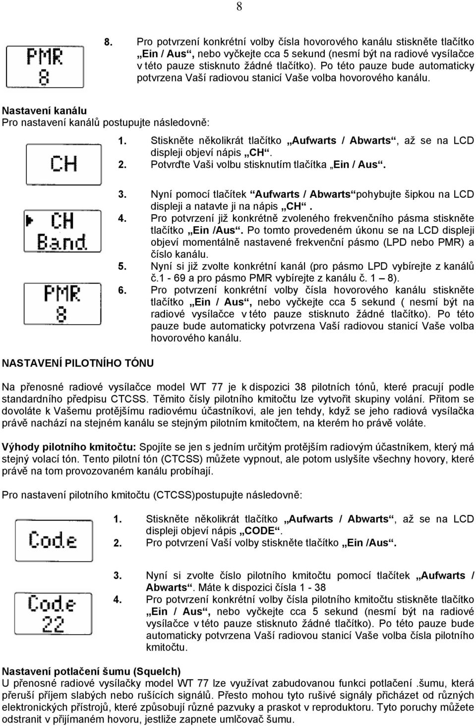 Stiskněte několikrát tlačítko Aufwarts / Abwarts, až se na LCD displeji objeví nápis CH. 2. Potvrďte Vaši volbu stisknutím tlačítka Ein / Aus. NASTAVENÍ PILOTNÍHO TÓNU 3.