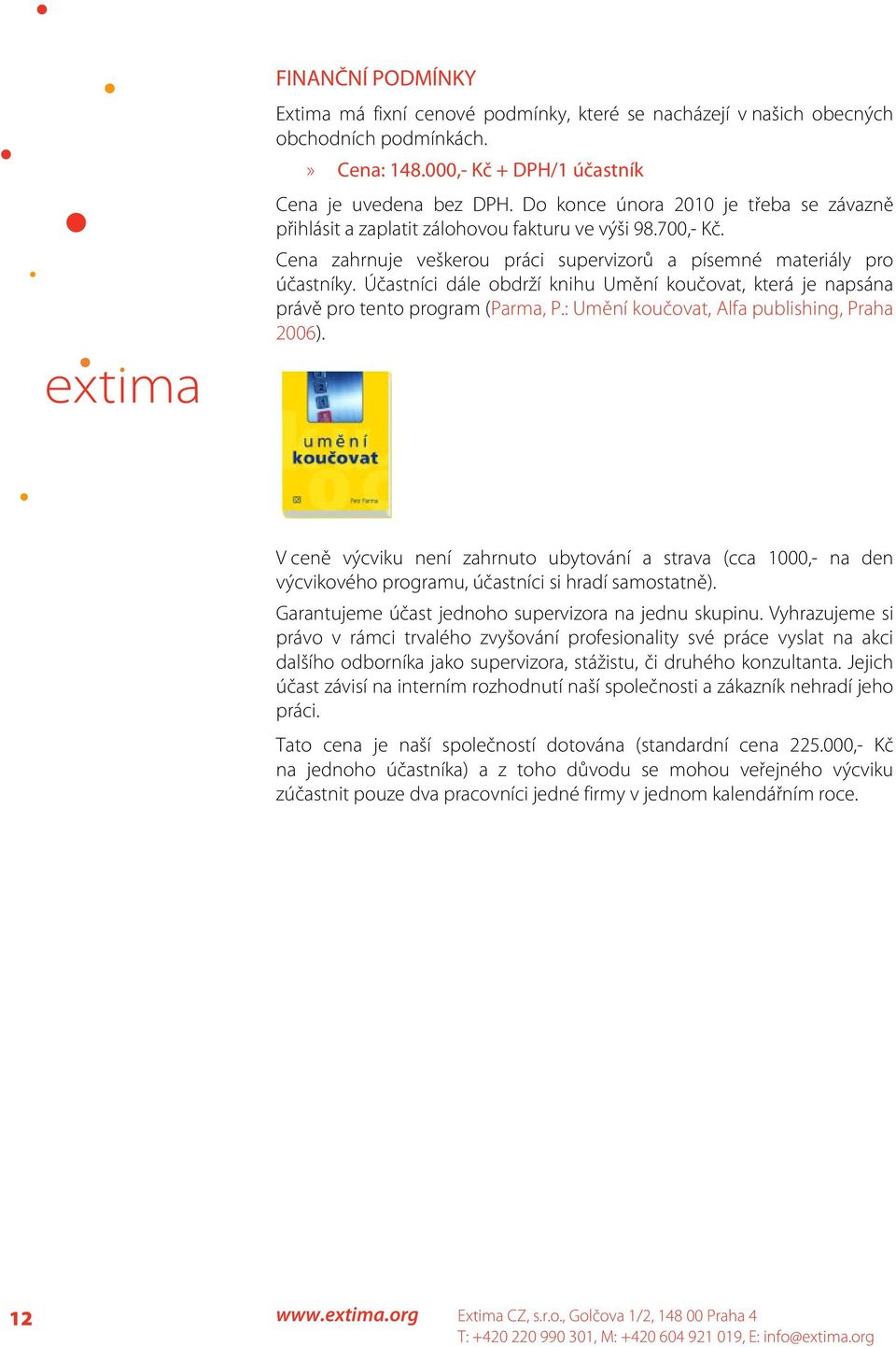 Účastníci dále obdrží knihu Umění koučovat, která je napsána právě pro tento program (Parma, P.: Umění koučovat, Alfa publishing, Praha 2006).