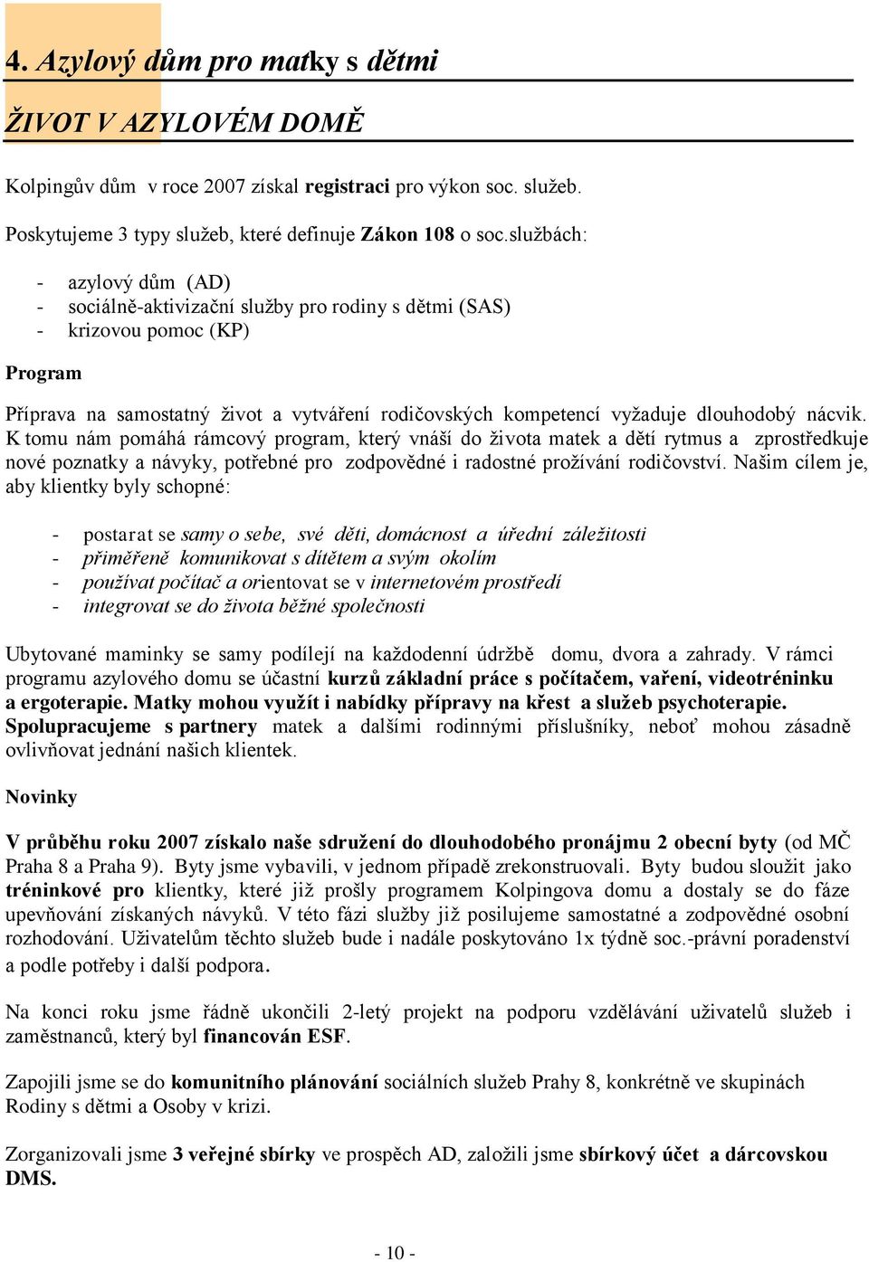 nácvik. K tomu nám pomáhá rámcový program, který vnáší do života matek a dětí rytmus a zprostředkuje nové poznatky a návyky, potřebné pro zodpovědné i radostné prožívání rodičovství.