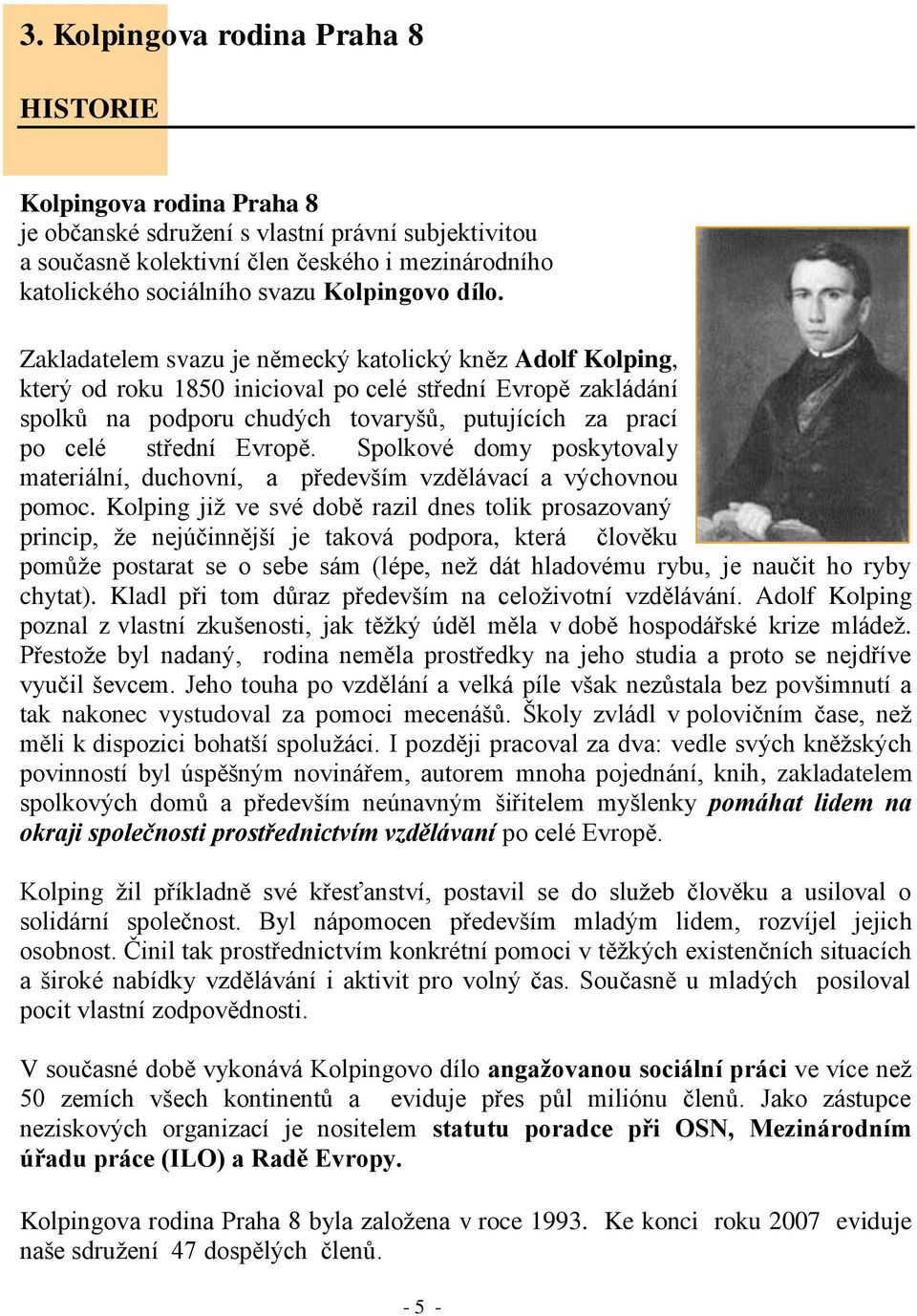 Zakladatelem svazu je německý katolický kněz Adolf Kolping, který od roku 1850 inicioval po celé střední Evropě zakládání spolků na podporu chudých tovaryšů, putujících za prací po celé střední