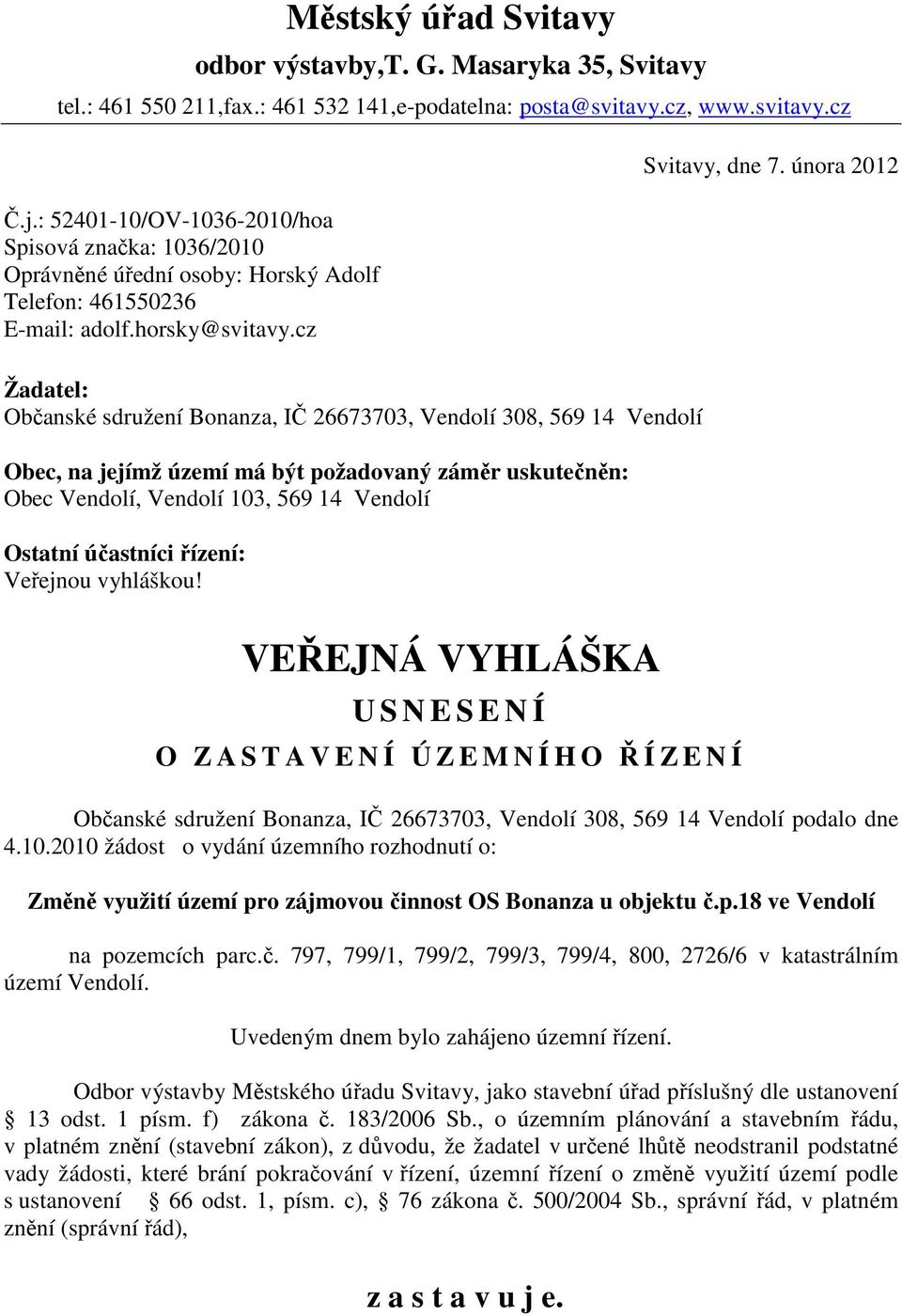 cz Žadatel: Občanské sdružení Bonanza, IČ 26673703, Vendolí 308, 569 14 Vendolí Obec, na jejímž území má být požadovaný záměr uskutečněn: Obec Vendolí, Vendolí 103, 569 14 Vendolí Ostatní účastníci