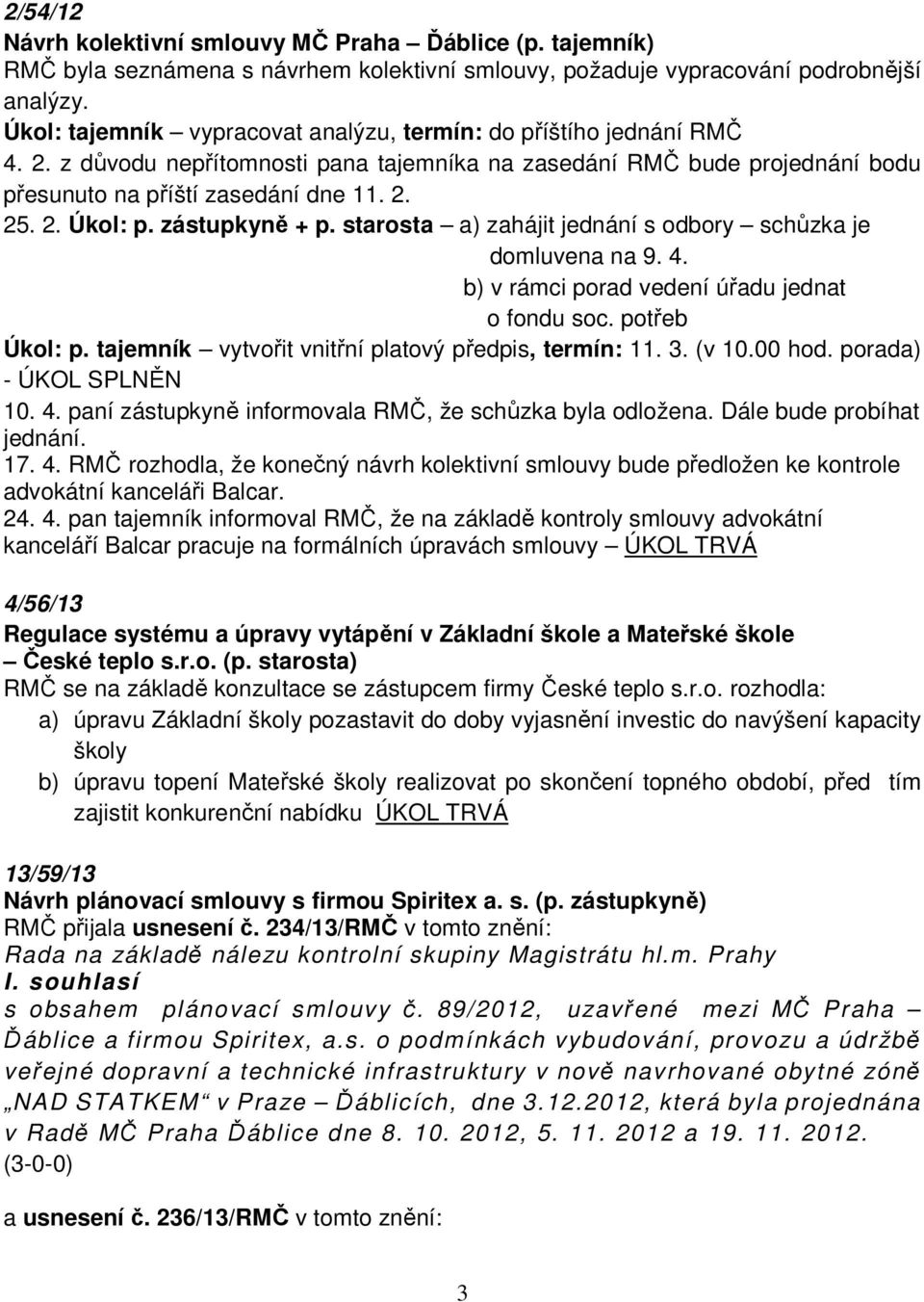 zástupkyně + p. starosta a) zahájit jednání s odbory schůzka je domluvena na 9. 4. b) v rámci porad vedení úřadu jednat o fondu soc. potřeb Úkol: p.