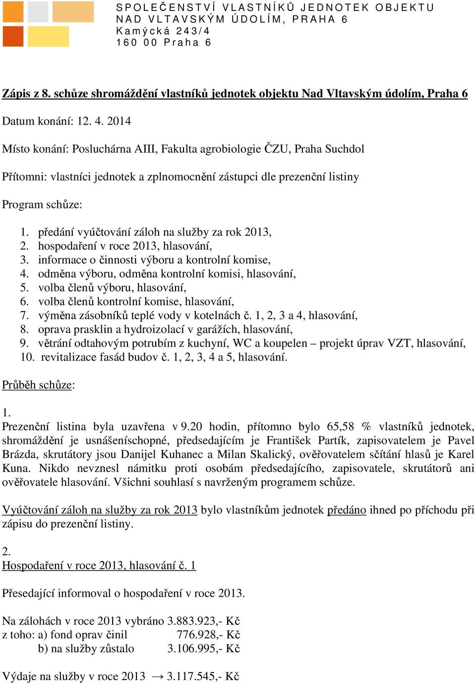 2014 Místo konání: Posluchárna AIII, Fakulta agrobiologie ČZU, Praha Suchdol Přítomni: vlastníci jednotek a zplnomocnění zástupci dle prezenční listiny Program schůze: 1.