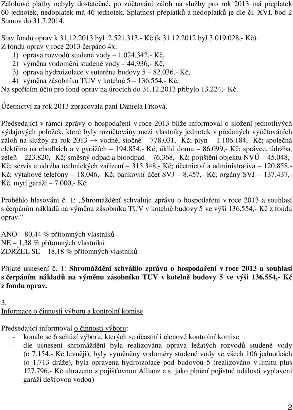 342,- Kč, 2) výměna vodoměrů studené vody 44.936,- Kč, 3) oprava hydroizolace v suterénu budovy 5 82.036,- Kč, 4) výměna zásobníku TUV v kotelně 5 136.554,- Kč.