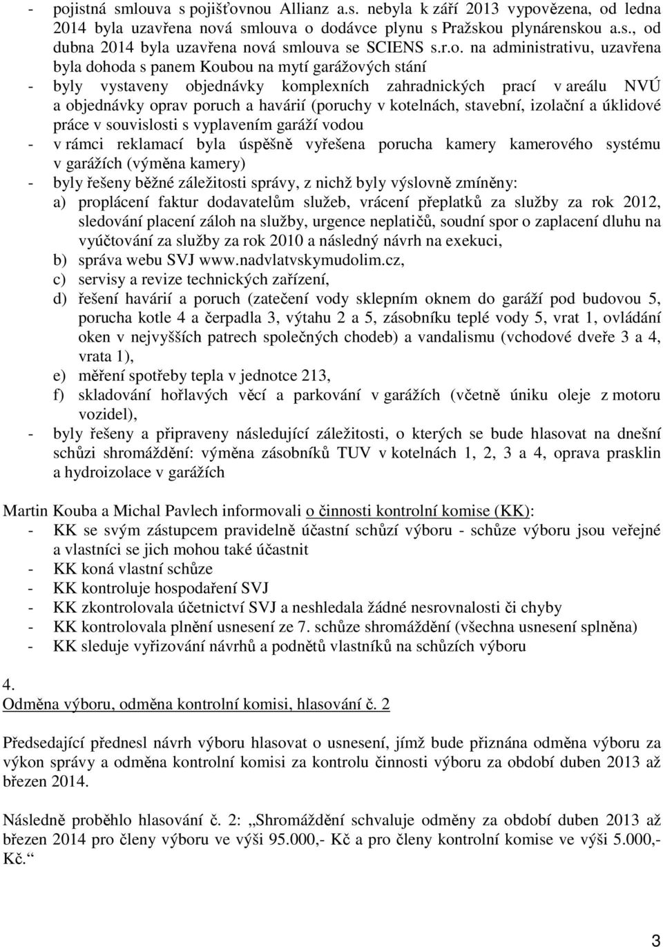 (poruchy v kotelnách, stavební, izolační a úklidové práce v souvislosti s vyplavením garáží vodou - v rámci reklamací byla úspěšně vyřešena porucha kamery kamerového systému v garážích (výměna