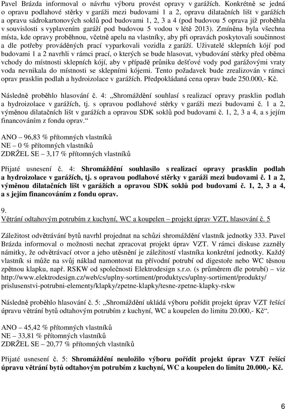 proběhla v souvislosti s vyplavením garáží pod budovou 5 vodou v létě 2013).