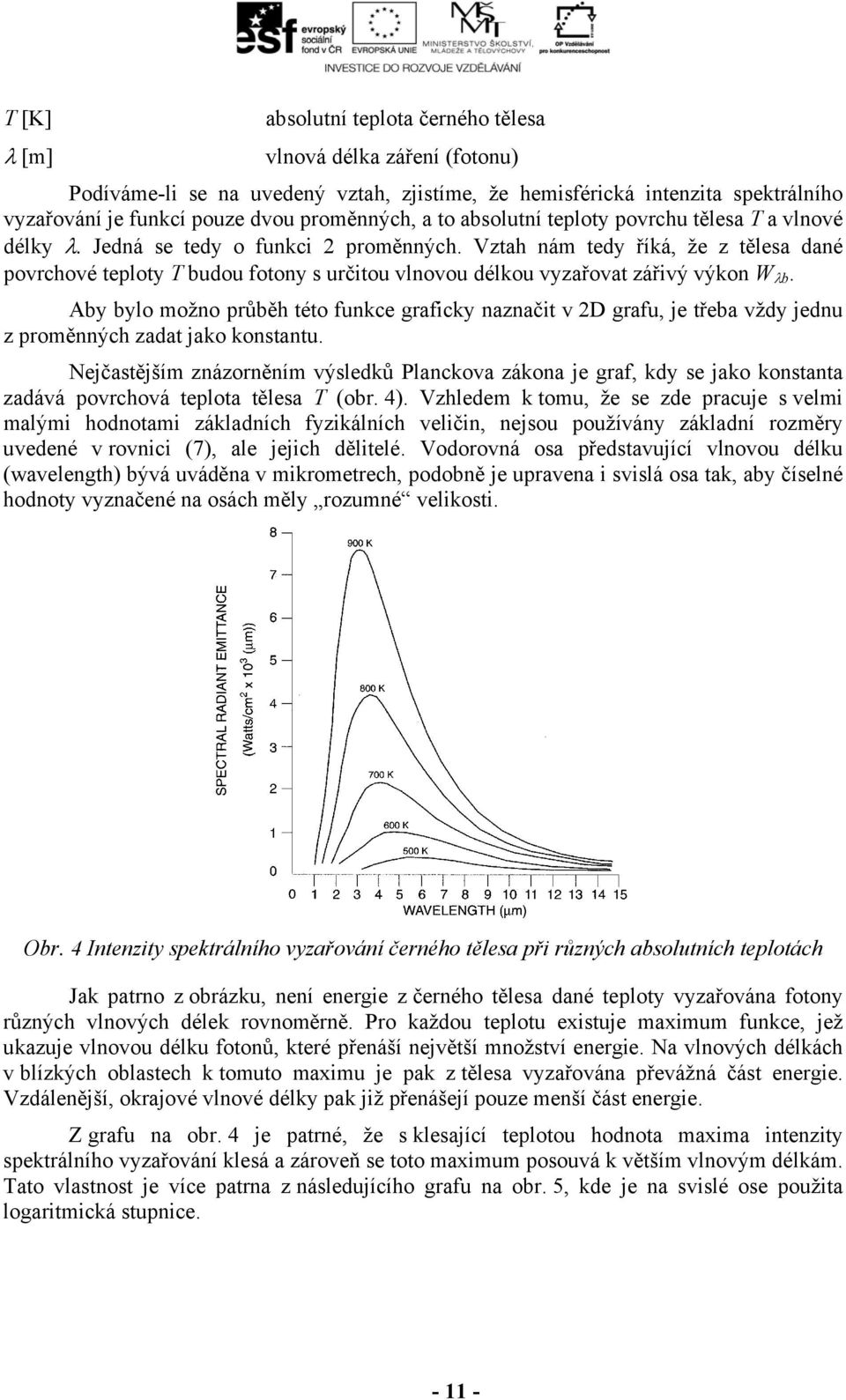 Vztah nám tedy říká, že z tělesa dané povrchové teploty T budou fotony s určitou vlnovou délkou vyzařovat zářivý výkon W b.