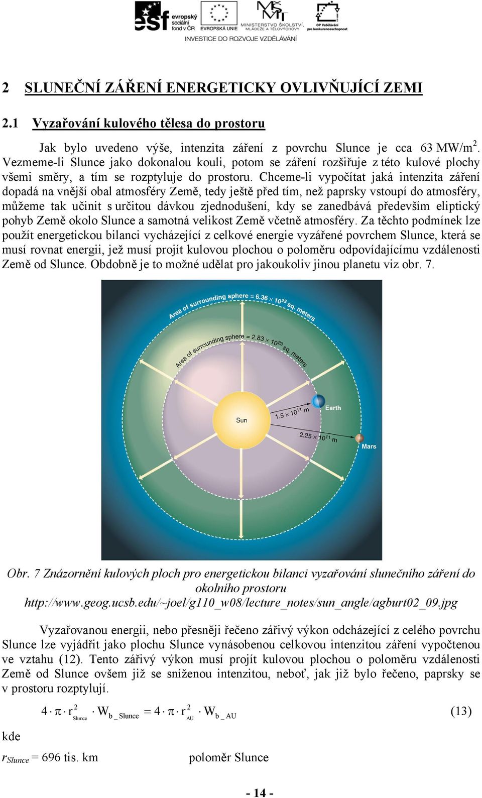 Chceme-li vypočítat jaká intenzita záření dopadá na vnější obal atmosféry Země, tedy ještě před tím, než paprsky vstoupí do atmosféry, můžeme tak učinit s určitou dávkou zjednodušení, kdy se