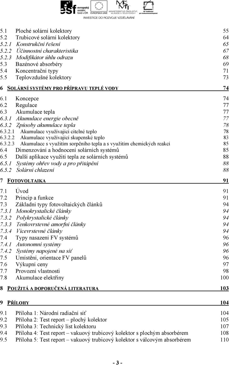 3.2.1 Akumulace využívající citelné teplo 78 6.3.2.2 Akumulace využívající skupenské teplo 83 6.3.2.3 Akumulace s využitím sorpčního tepla a s využitím chemických reakcí 85 6.