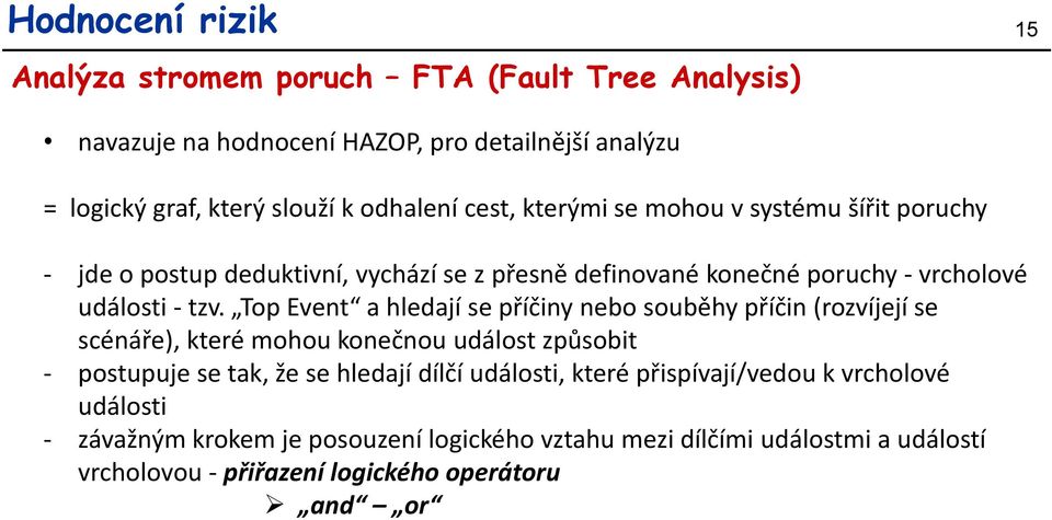 Top Event a hledají se příčiny nebo souběhy příčin (rozvíjejí se scénáře), které mohou konečnou událost způsobit - postupuje se tak, že se hledají dílčí