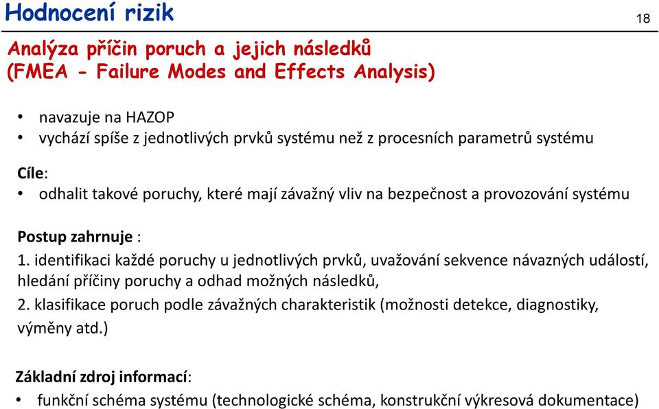 identifikaci každé poruchy u jednotlivých prvků, uvažování sekvence návazných událostí, hledání příčiny poruchy a odhad možných následků, 2.