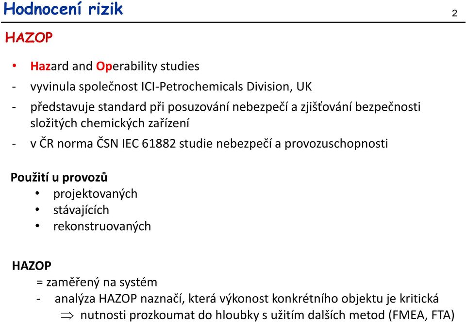 nebezpečí a provozuschopnosti Použití u provozů projektovaných stávajících rekonstruovaných HAZOP = zaměřený na systém -