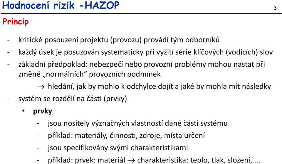 mohlo k odchylce dojít a jaké by mohla mít následky - systém se rozdělí na části (prvky) prvky - jsou nositely význačných vlastností dané části systému -