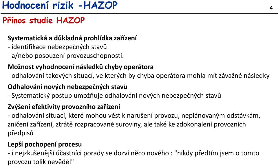 postup umožňuje odhalování nových nebezpečných stavů Zvýšení efektivity provozního zařízení - odhalování situací, které mohou vést k narušení provozu, neplánovaným odstávkám, zničení