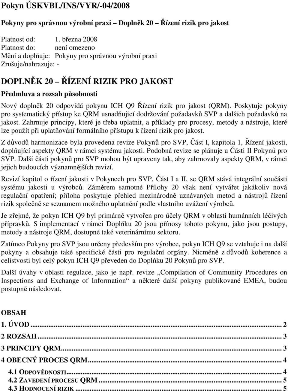 pokynu ICH Q9 Řízení rizik pro jakost (QRM). Poskytuje pokyny pro systematický přístup ke QRM usnadňující dodržování požadavků SVP a dalších požadavků na jakost.